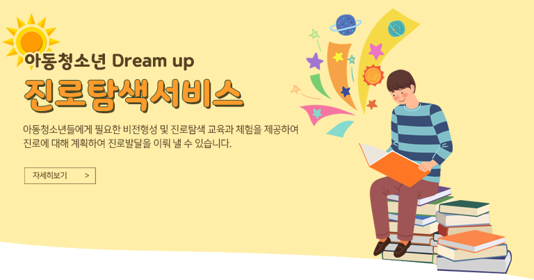 아동청소년 Dream up
진로탐색서비스
아동·청소년들에게 필요한 비전형성 및 진로탐색 교육과 
체험을 제공하여 진로에 대해 계획하며 진로발달을 이뤄 낼 수 있습니다.